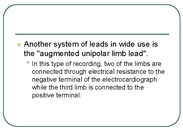 l Another system of leads in wide use is the "augmented unipolar limb lead".