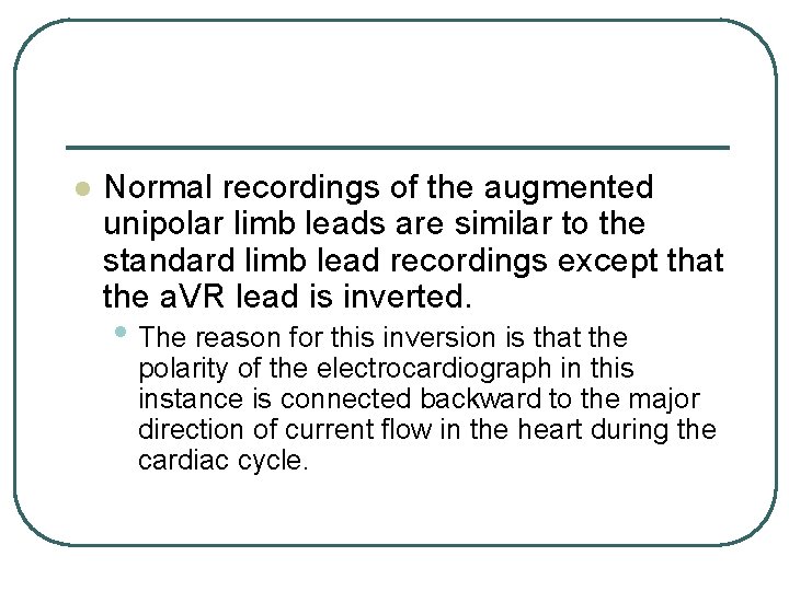 l Normal recordings of the augmented unipolar limb leads are similar to the standard