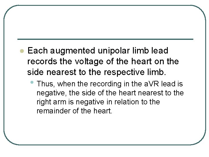 l Each augmented unipolar limb lead records the voltage of the heart on the