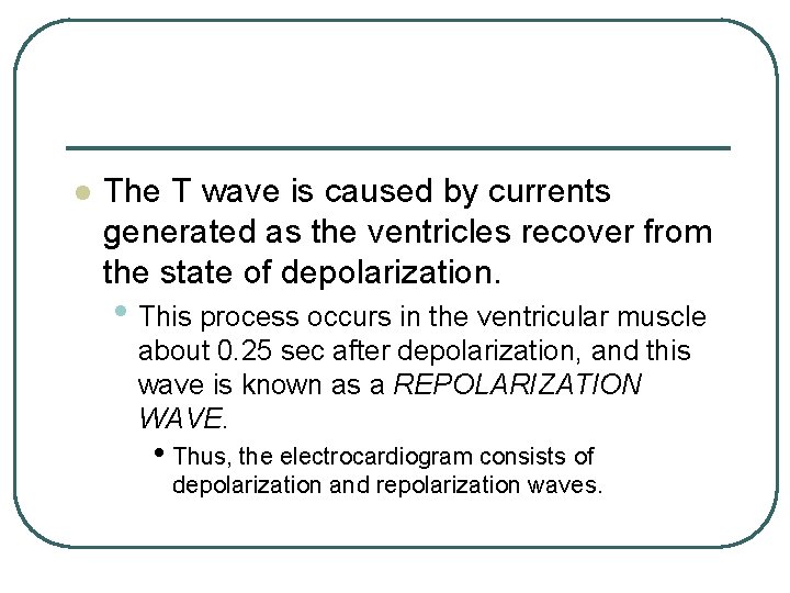 l The T wave is caused by currents generated as the ventricles recover from l The T wave is caused by currents generated as the ventricles recover from