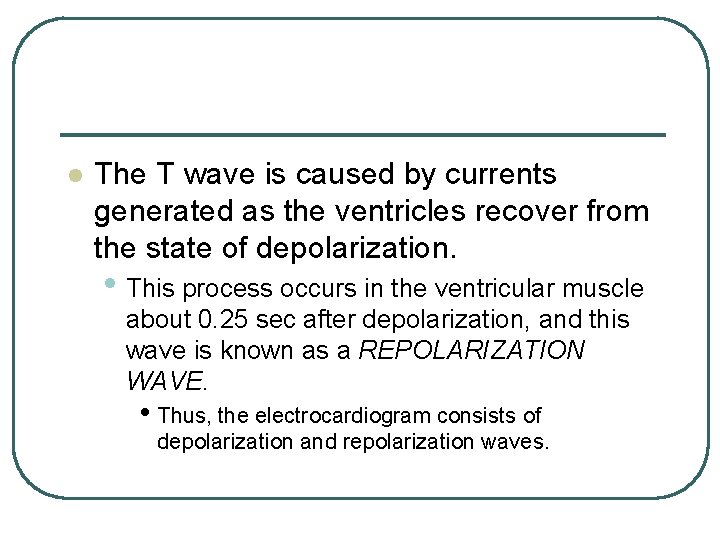 l The T wave is caused by currents generated as the ventricles recover from
