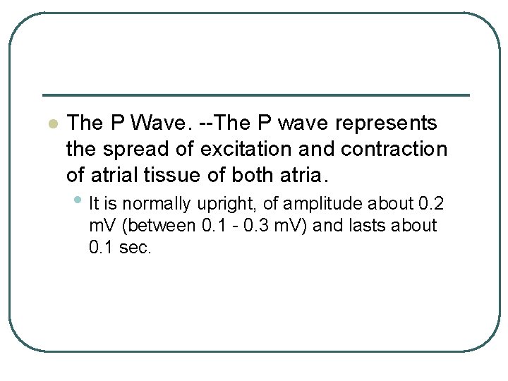 l The P Wave. --The P wave represents the spread of excitation and contraction l The P Wave. --The P wave represents the spread of excitation and contraction