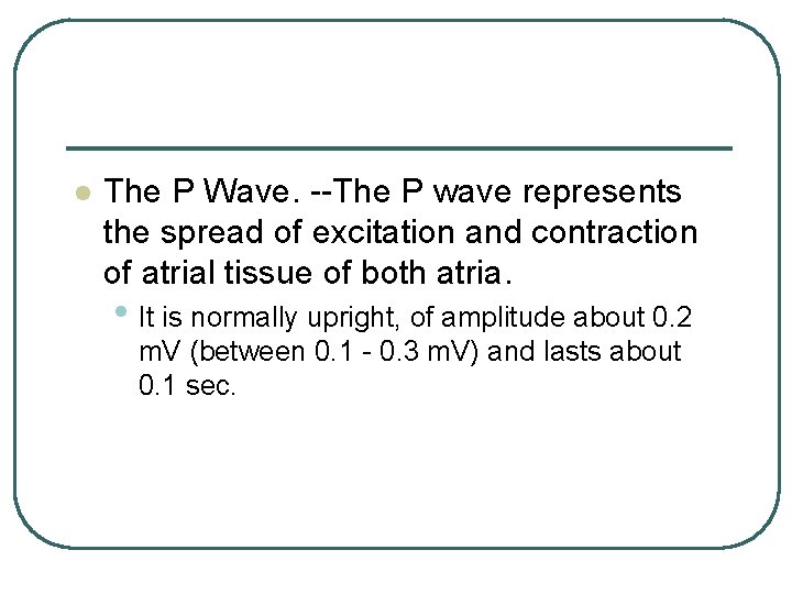 l The P Wave. --The P wave represents the spread of excitation and contraction