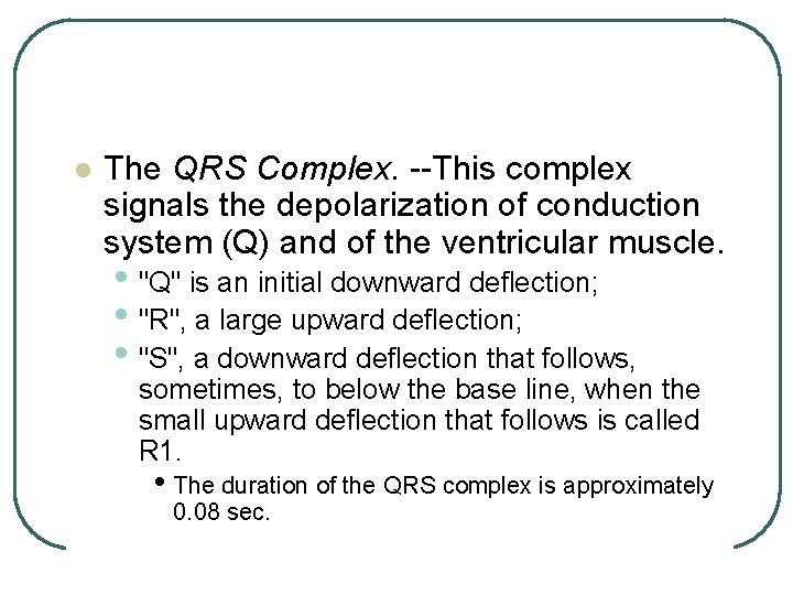 l The QRS Complex. --This complex signals the depolarization of conduction system (Q) and l The QRS Complex. --This complex signals the depolarization of conduction system (Q) and