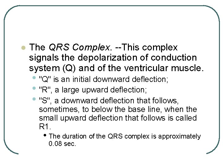 l The QRS Complex. --This complex signals the depolarization of conduction system (Q) and