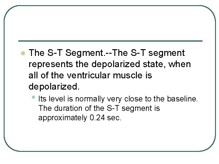 l The S-T Segment. --The S-T segment represents the depolarized state, when all of l The S-T Segment. --The S-T segment represents the depolarized state, when all of