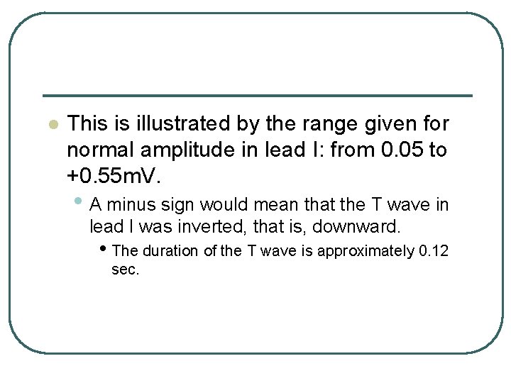 l This is illustrated by the range given for normal amplitude in lead I: