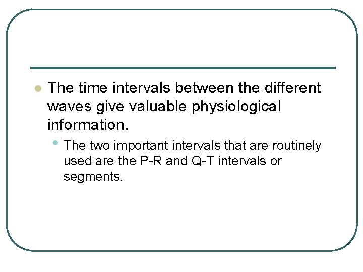 l The time intervals between the different waves give valuable physiological information. • The l The time intervals between the different waves give valuable physiological information. • The
