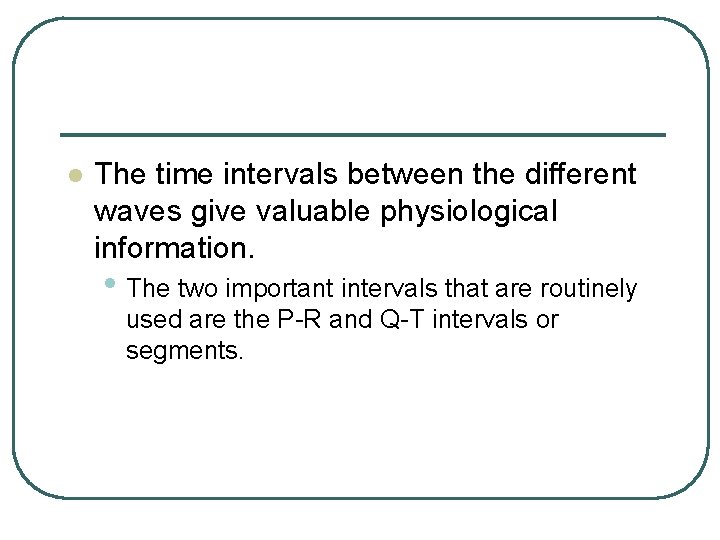 l The time intervals between the different waves give valuable physiological information. • The