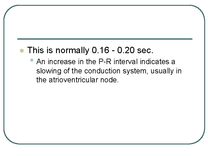 l This is normally 0. 16 - 0. 20 sec. • An increase in