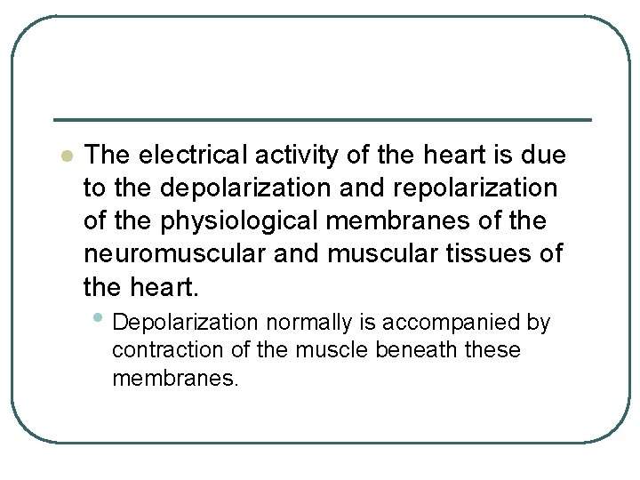 l The electrical activity of the heart is due to the depolarization and repolarization l The electrical activity of the heart is due to the depolarization and repolarization