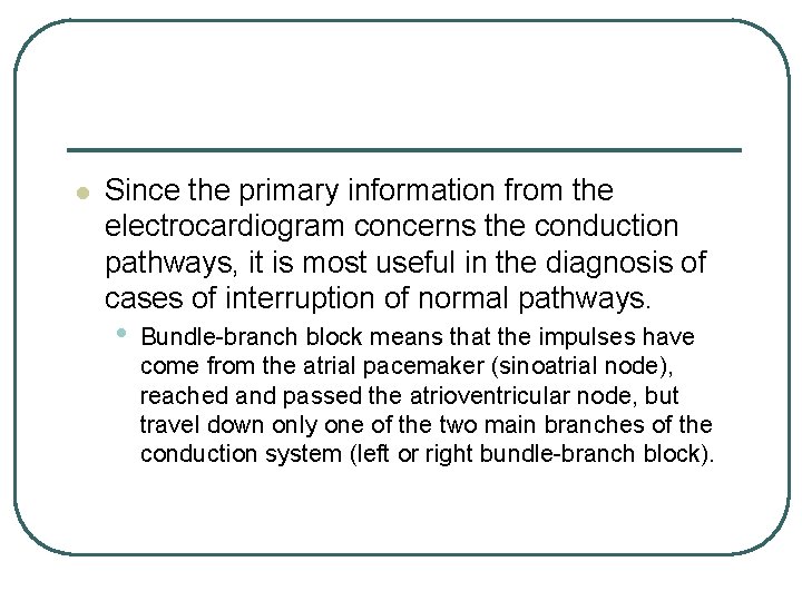l Since the primary information from the electrocardiogram concerns the conduction pathways, it is l Since the primary information from the electrocardiogram concerns the conduction pathways, it is