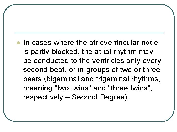 l In cases where the atrioventricular node is partly blocked, the atrial rhythm may l In cases where the atrioventricular node is partly blocked, the atrial rhythm may