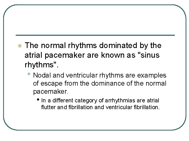 l The normal rhythms dominated by the atrial pacemaker are known as "sinus rhythms". l The normal rhythms dominated by the atrial pacemaker are known as "sinus rhythms".