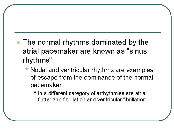 l The normal rhythms dominated by the atrial pacemaker are known as "sinus rhythms".