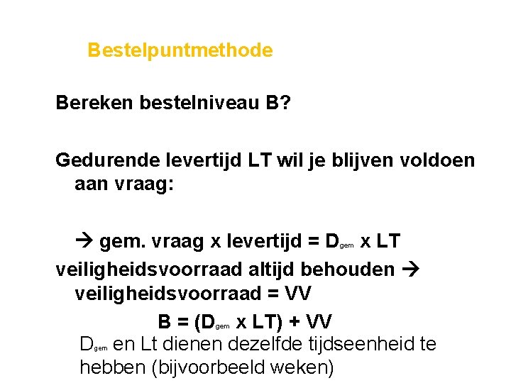 Bestelpuntmethode Bereken bestelniveau B? Gedurende levertijd LT wil je blijven voldoen aan vraag: gem.