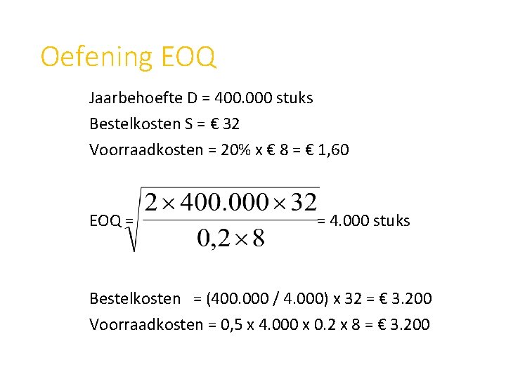Oefening EOQ Jaarbehoefte D = 400. 000 stuks Bestelkosten S = € 32 Voorraadkosten