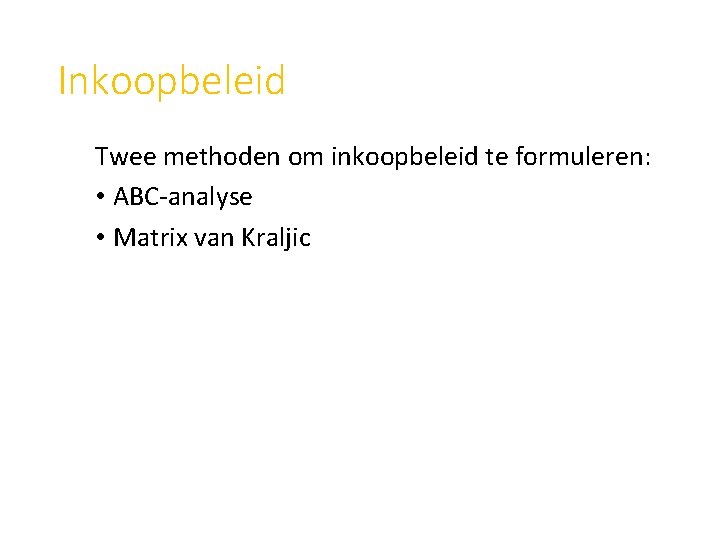 Inkoopbeleid Twee methoden om inkoopbeleid te formuleren: • ABC-analyse • Matrix van Kraljic 