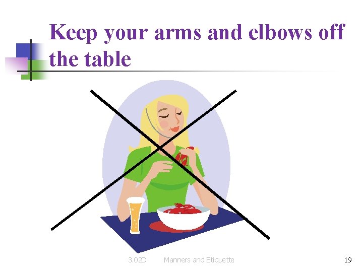 Keep your arms and elbows off the table 3. 02 D Manners and Etiquette