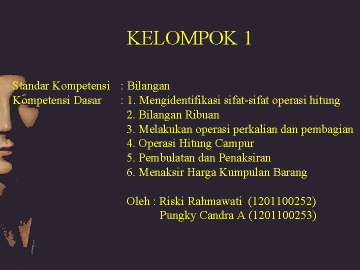 KELOMPOK 1 Standar Kompetensi : Bilangan Kompetensi Dasar : 1. Mengidentifikasi sifat-sifat operasi hitung