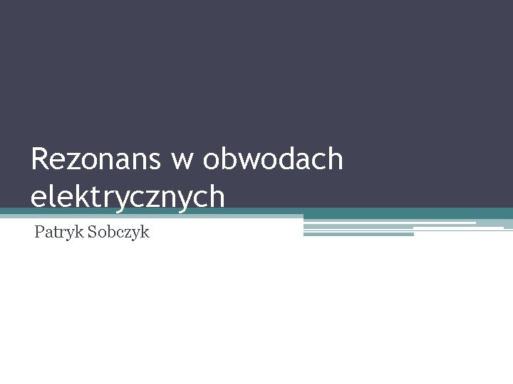 Rezonans w obwodach elektrycznych Patryk Sobczyk 