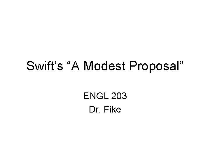 Swift’s “A Modest Proposal” ENGL 203 Dr. Fike 