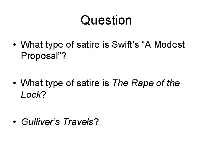 Question • What type of satire is Swift’s “A Modest Proposal”? • What type