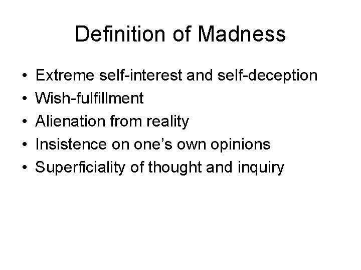 Definition of Madness • • • Extreme self-interest and self-deception Wish-fulfillment Alienation from reality