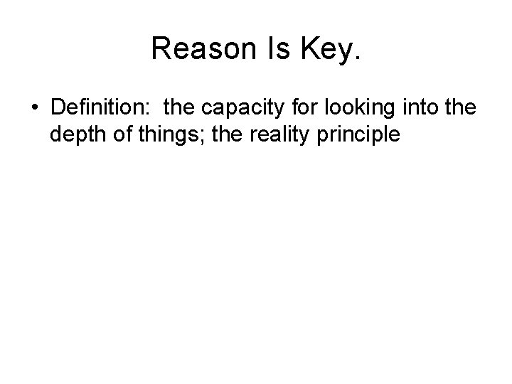 Reason Is Key. • Definition: the capacity for looking into the depth of things;