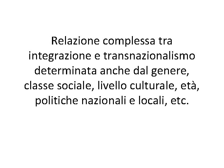 Relazione complessa tra integrazione e transnazionalismo determinata anche dal genere, classe sociale, livello culturale,