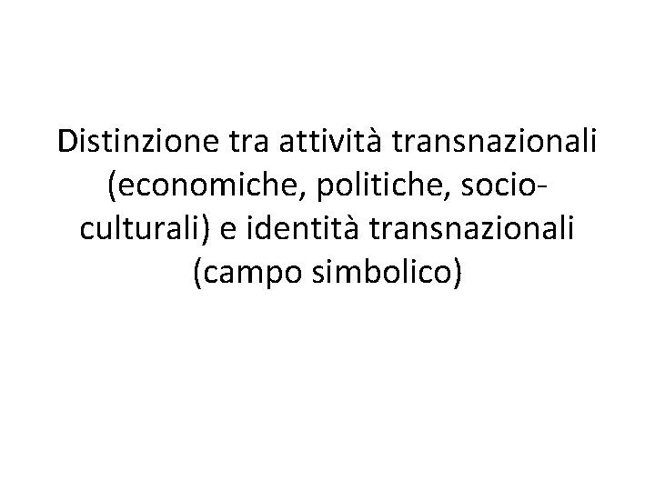 Distinzione tra attività transnazionali (economiche, politiche, socioculturali) e identità transnazionali (campo simbolico) 