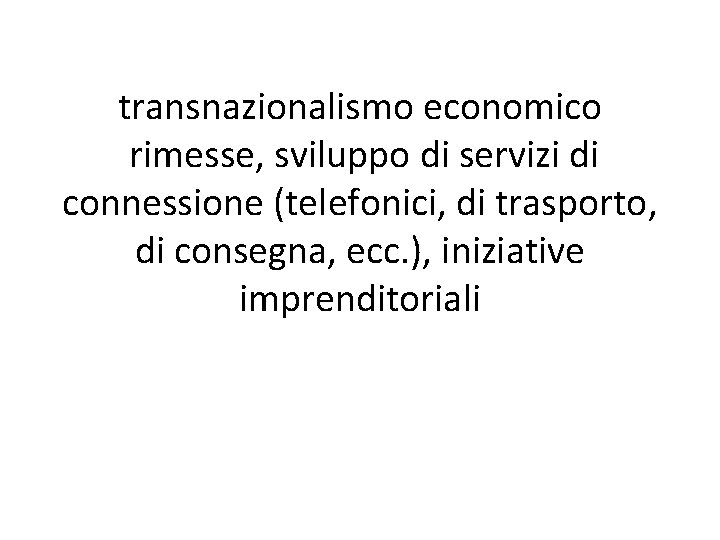 transnazionalismo economico rimesse, sviluppo di servizi di connessione (telefonici, di trasporto, di consegna, ecc.