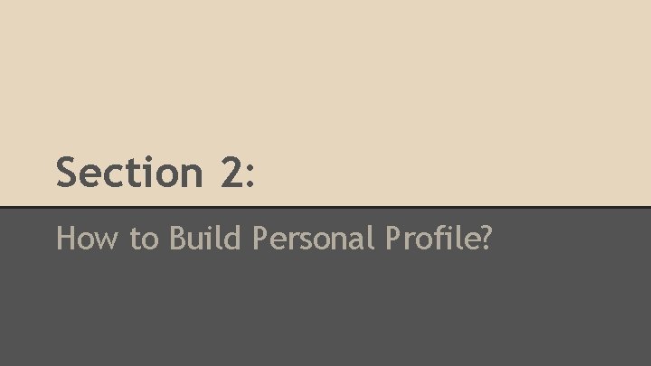 Section 2: How to Build Personal Profile? 