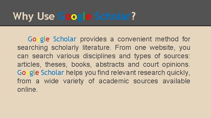 Why Use Google Scholar? Google Scholar provides a convenient method for searching scholarly literature.