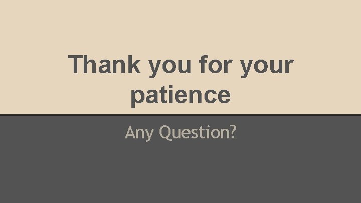 Thank you for your patience Any Question? 