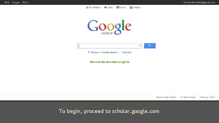 To begin, proceed to scholar. google. com 