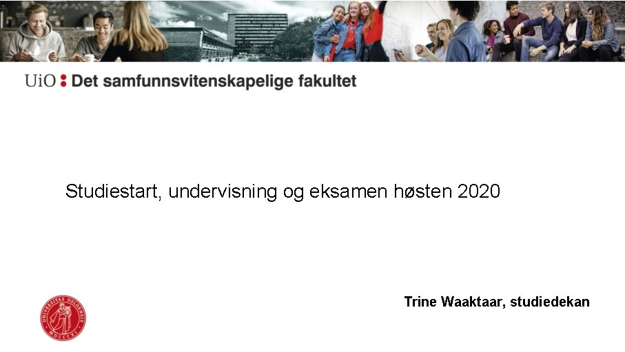 Studiestart, undervisning og eksamen høsten 2020 Trine Waaktaar, studiedekan 