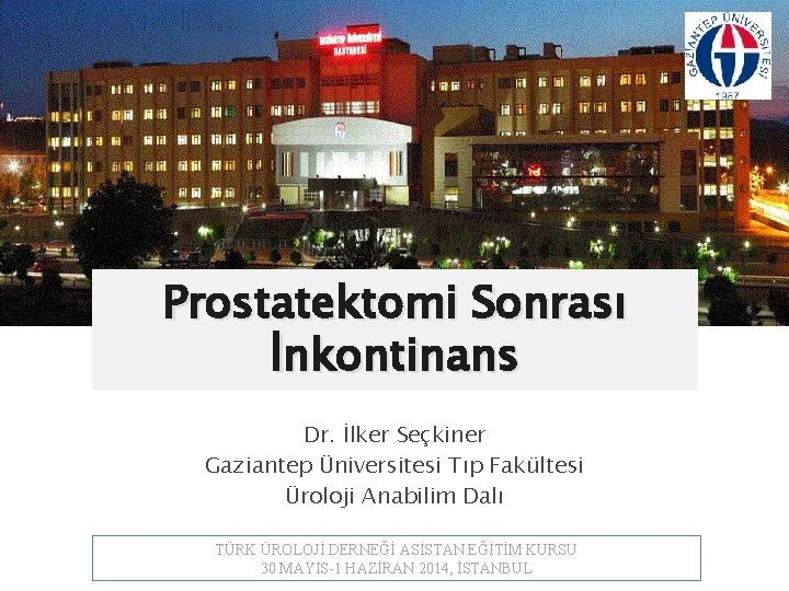 Prostatektomi Sonrası İnkontinans Dr. İlker Seçkiner Gaziantep Üniversitesi Tıp Fakültesi Üroloji Anabilim Dalı TÜRK