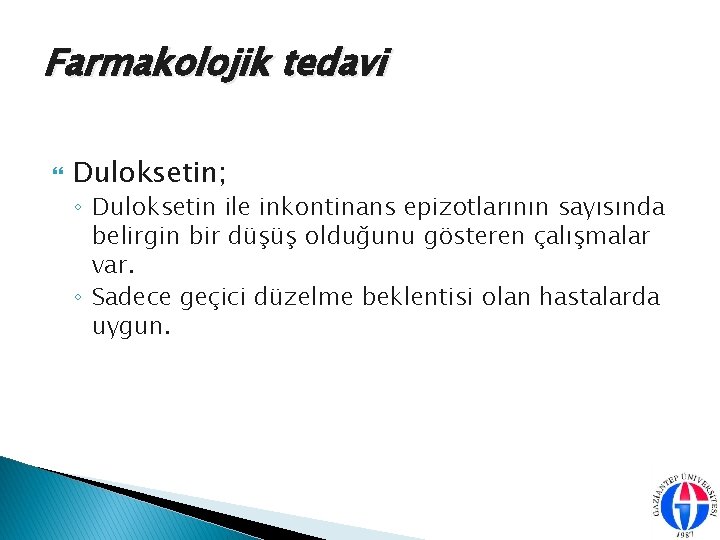 Farmakolojik tedavi Duloksetin; ◦ Duloksetin ile inkontinans epizotlarının sayısında belirgin bir düs üs oldug