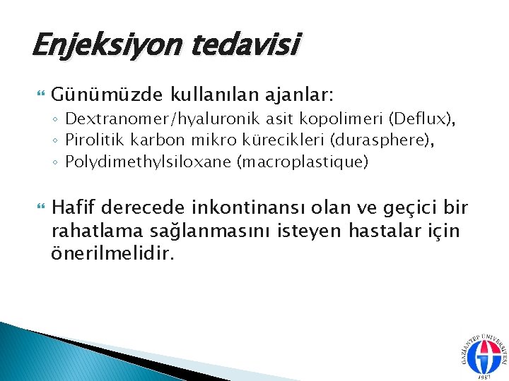 Enjeksiyon tedavisi Günümüzde kullanılan ajanlar: ◦ Dextranomer/hyaluronik asit kopolimeri (Deflux), ◦ Pirolitik karbon mikro