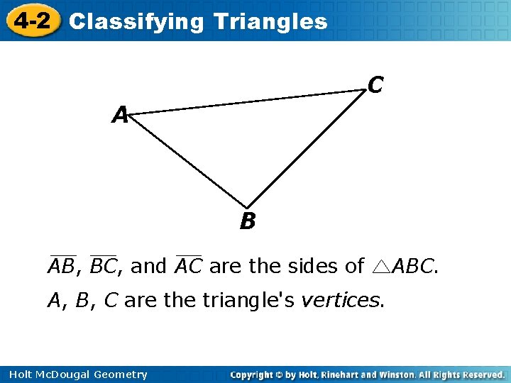 4 -2 Classifying Triangles C A B AB, BC, and AC are the sides 4 -2 Classifying Triangles C A B AB, BC, and AC are the sides