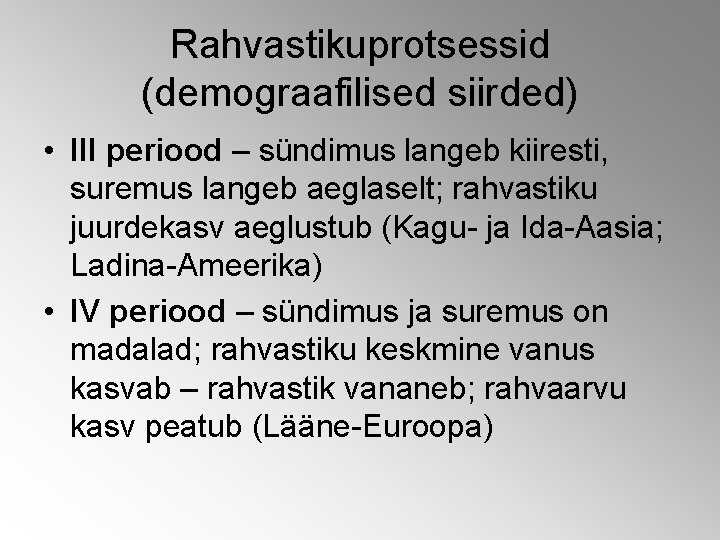 Rahvastikuprotsessid (demograafilised siirded) • III periood – sündimus langeb kiiresti, suremus langeb aeglaselt; rahvastiku Rahvastikuprotsessid (demograafilised siirded) • III periood – sündimus langeb kiiresti, suremus langeb aeglaselt; rahvastiku