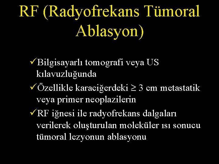 RF (Radyofrekans Tümoral Ablasyon) üBilgisayarlı tomografi veya US kılavuzluğunda üÖzellikle karaciğerdeki 3 cm metastatik