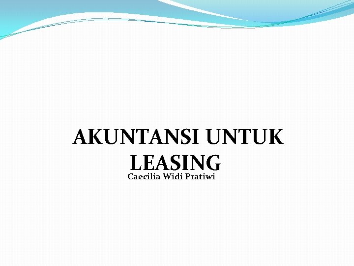 AKUNTANSI UNTUK LEASING Caecilia Widi Pratiwi 