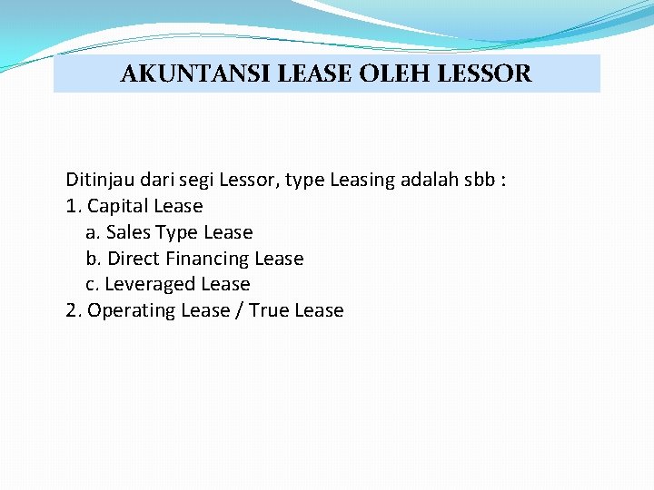 AKUNTANSI LEASE OLEH LESSOR Ditinjau dari segi Lessor, type Leasing adalah sbb : 1.