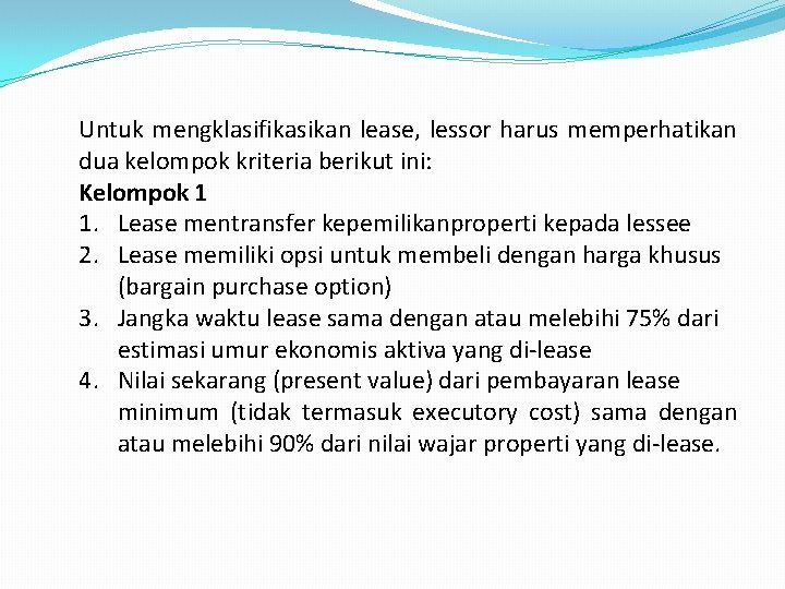Untuk mengklasifikasikan lease, lessor harus memperhatikan dua kelompok kriteria berikut ini: Kelompok 1 1.
