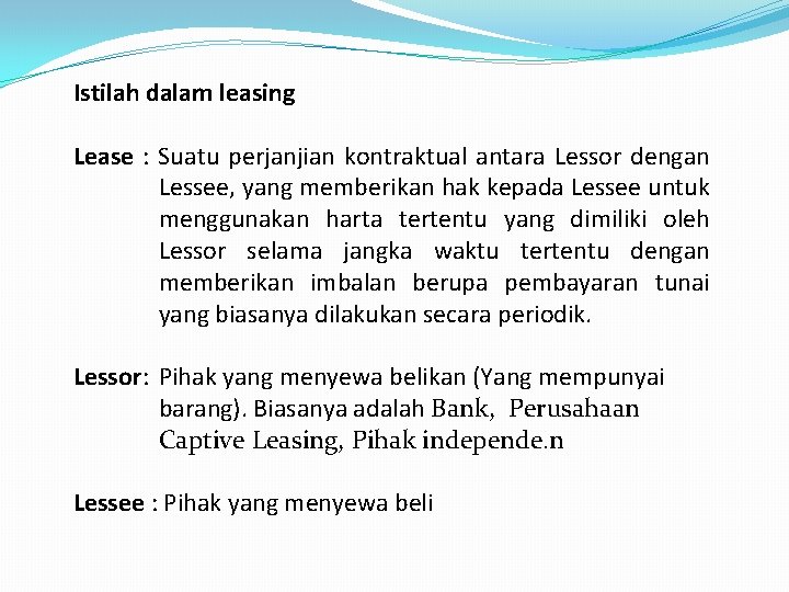Istilah dalam leasing Lease : Suatu perjanjian kontraktual antara Lessor dengan Lessee, yang memberikan