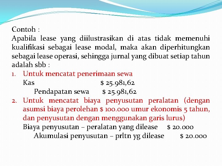 Contoh : Apabila lease yang diilustrasikan di atas tidak memenuhi kualifikasi sebagai lease modal,
