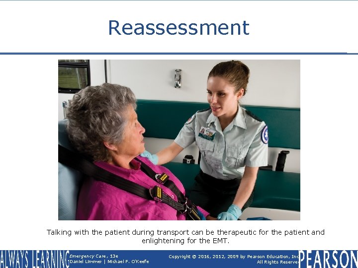 Reassessment Talking with the patient during transport can be therapeutic for the patient and