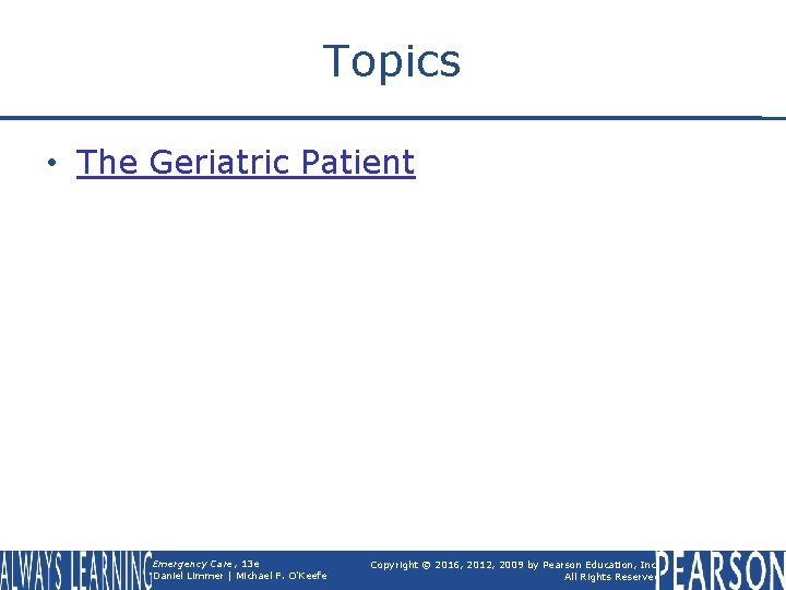 Topics • The Geriatric Patient Emergency Care, 13 e Daniel Limmer | Michael F.